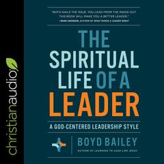 The Spiritual Life of a Leader: A God-Centered Leadership Style Audiobook, by Boyd Bailey