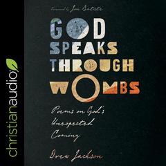 God Speaks Through Wombs: Poems on God’s Unexpected Coming Audiobook, by Drew Jackson