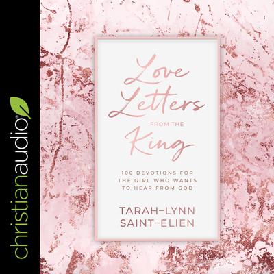 Love Letters from the King: 100 Devotions for the Girl Who Wants to Hear from God Audiobook, by Tarah-Lynn Saint-Elien