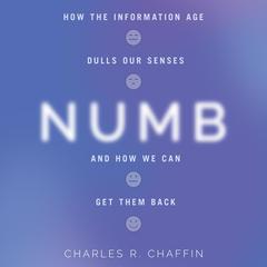Numb: How the Information Age Dulls Our Senses and How We Can Get them Back Audiobook, by Charles R. Chaffin
