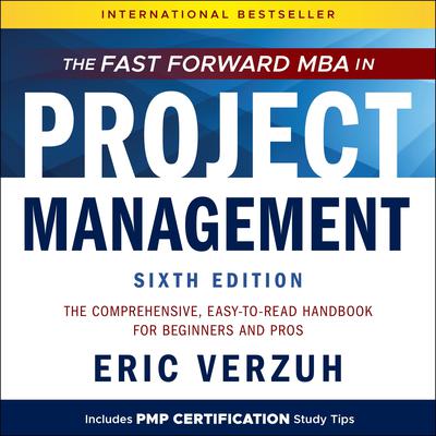 The Fast Forward MBA in Project Management: The Comprehensive, Easy to Read Handbook for Beginners and Pros, 6th Edition Audiobook, by Eric Verzuh
