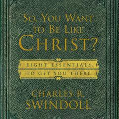 So, You Want To Be Like Christ?: Eight Essentials to Get You There Audiobook, by 