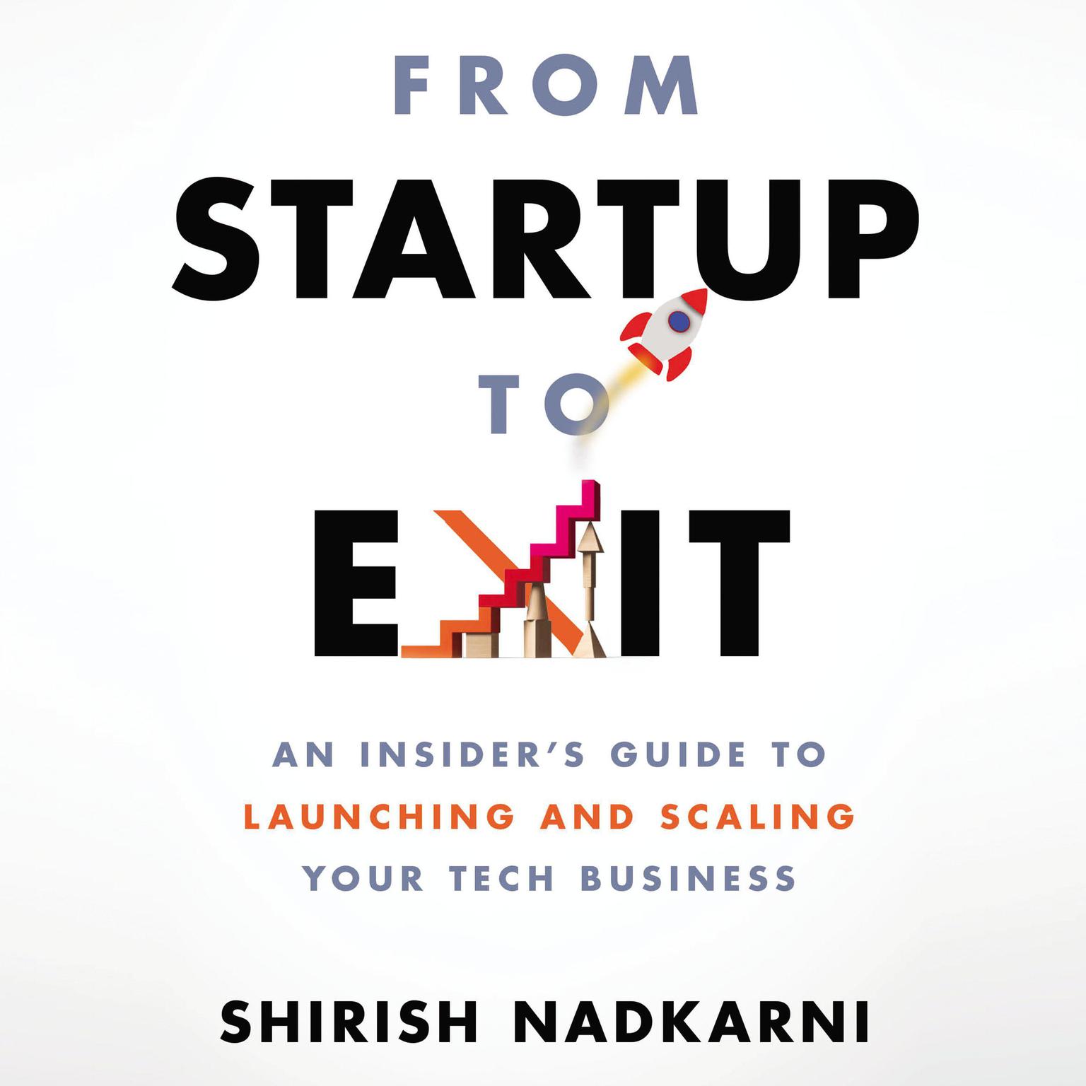 From Startup to Exit: An Insiders Guide to Launching and Scaling Your Tech Business Audiobook, by Shirish Nadkarni