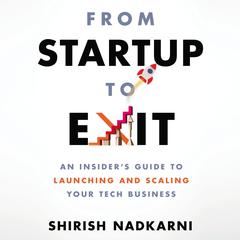 From Startup to Exit: An Insiders Guide to Launching and Scaling Your Tech Business Audiobook, by Shirish Nadkarni