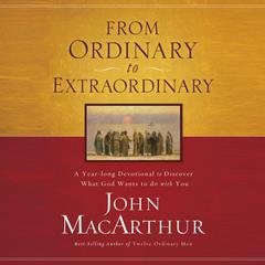 From Ordinary to Extraordinary: A Year Long Devotional to Discover What God Wants to Do With You Audiobook, by John MacArthur