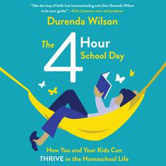 The Four-Hour School Day: How You and Your Kids Can Thrive in the Homeschool Life Audiobook, by Durenda Wilson