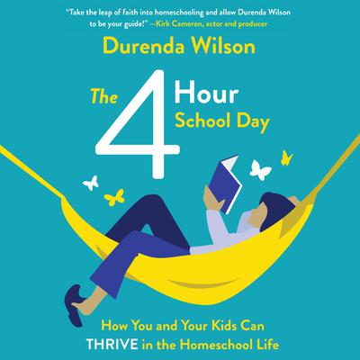 The Four-Hour School Day: How You and Your Kids Can Thrive in the Homeschool Life Audiobook, by Durenda Wilson