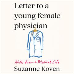 Letter to a Young Female Physician: Notes from a Medical Life Audiobook, by Suzanne Koven