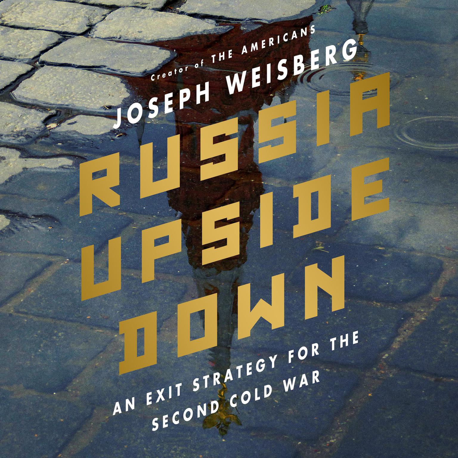 Russia Upside Down: An Exit Strategy for the Second Cold War  Audiobook, by Joseph Weisberg