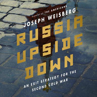 Russia Upside Down: An Exit Strategy for the Second Cold War  Audiobook, by 