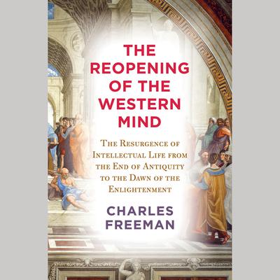 The Reopening of the Western Mind: The Resurgence of Intellectual Life from the End of Antiquity to the Dawn of the Enlightenment Audiobook, by 
