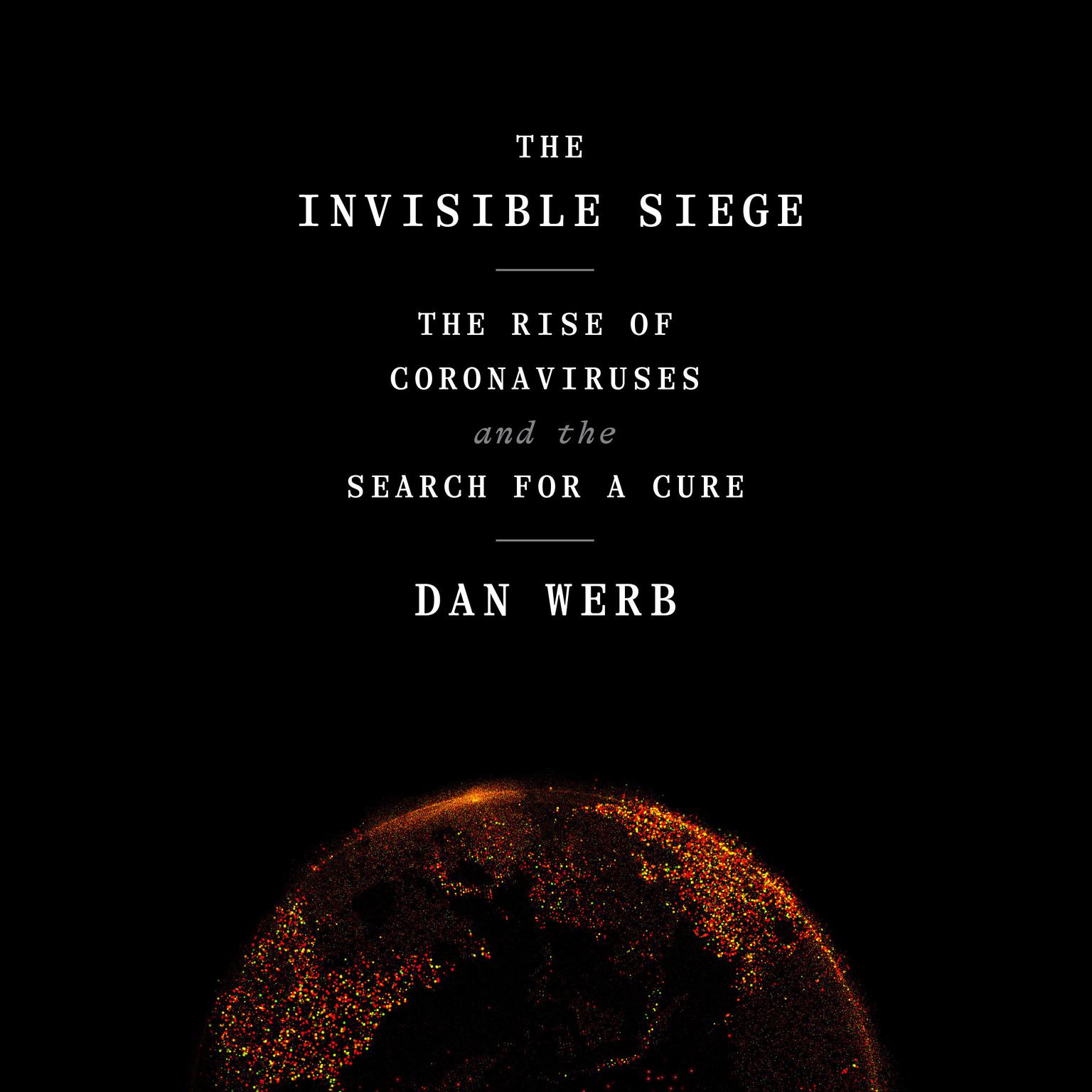 The Invisible Siege: The Rise of Coronaviruses and the Search for a Cure Audiobook, by Daniel Werb