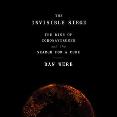 The Invisible Siege: The Rise of Coronaviruses and the Search for a Cure Audiobook, by Daniel Werb