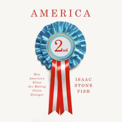 America Second: How Americas Elites Are Making China Stronger Audiobook, by Isaac Stone Fish