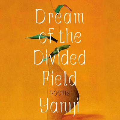Dream of the Divided Field: Poems Audiobook, by Yanyi 