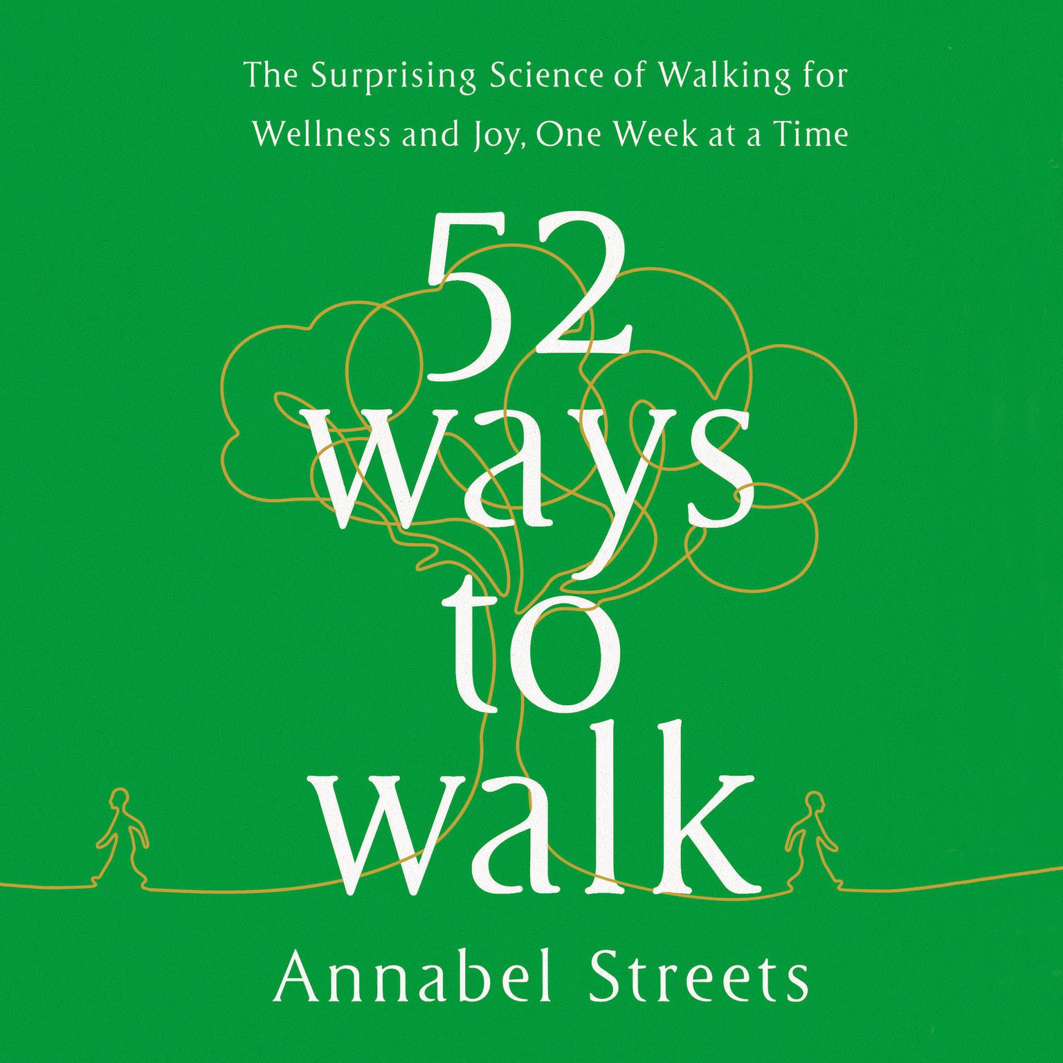 52 Ways to Walk: The Surprising Science of Walking for Wellness and Joy, One Week at a Time Audiobook