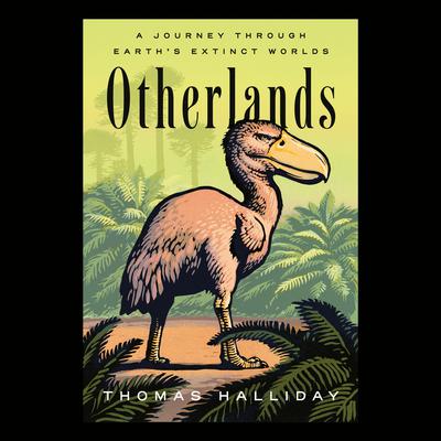 Otherlands: A Journey Through Earths Extinct Worlds Audiobook, by Thomas Halliday