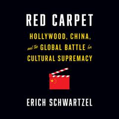 Red Carpet: Hollywood, China, and the Global Battle for Cultural Supremacy Audiobook, by Erich Schwartzel