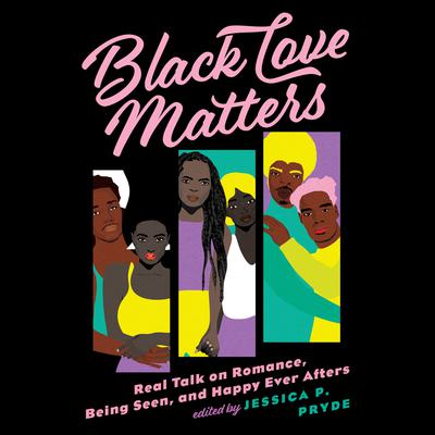 Black Love Matters: Real Talk on Romance, Being Seen, and Happily Ever Afters Audiobook, by Jessica P. Pryde