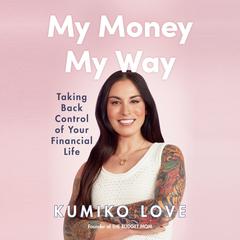 My Money My Way: Taking Back Control of Your Financial Life Audiobook, by Kumiko Love