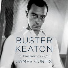 Buster Keaton: A Filmmaker's Life Audiobook, by James Curtis