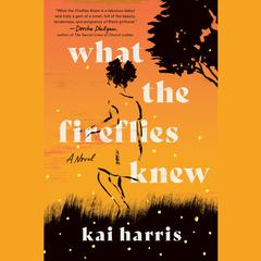 What the Fireflies Knew: A Novel Audiobook, by 