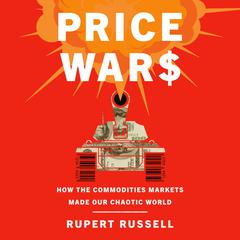 Price Wars: How the Commodities Markets Made Our Chaotic World Audiobook, by Rupert Russell