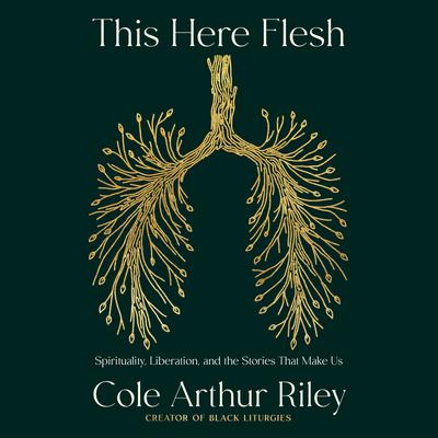 This Here Flesh: Spirituality, Liberation, and the Stories That Make Us Audiobook, by Cole Arthur Riley
