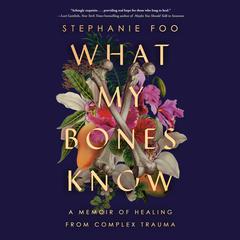 What My Bones Know: A Memoir of Healing from Complex Trauma Audiobook, by 