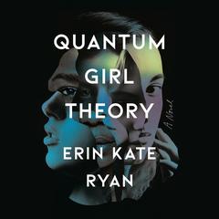 Quantum Girl Theory: A Novel Audiobook, by Erin Kate Ryan