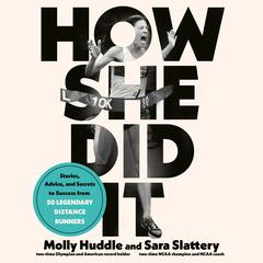 How She Did It: Stories, Advice, and Secrets to Success from Fifty Legendary Distance Runners Audiobook, by Molly Huddle, Sara Slattery