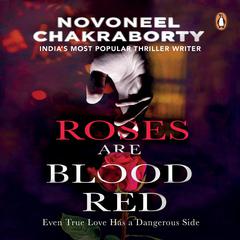Roses Are Blood Red: Even True Love Has a Dangerous Side Audiobook, by Novoneel Chakraborty