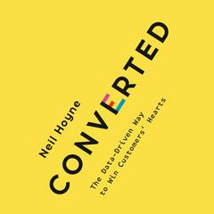Converted: The Data-Driven Way to Win Customers Hearts Audiobook, by Neil Hoyne