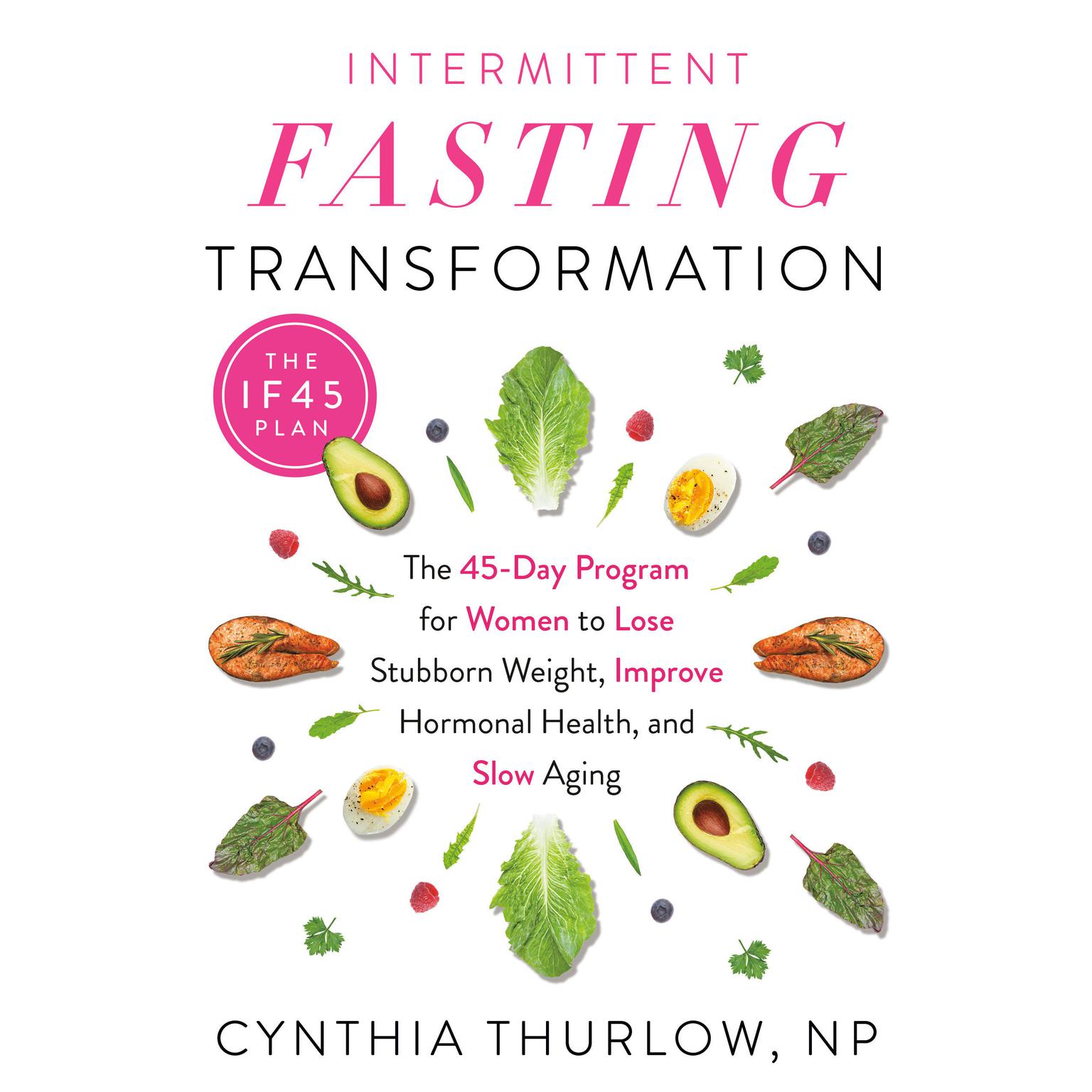 Intermittent Fasting Transformation: The 45-Day Program for Women to Lose Stubborn Weight, Improve Hormonal Health, and Slow Aging Audiobook, by Cynthia Thurlow