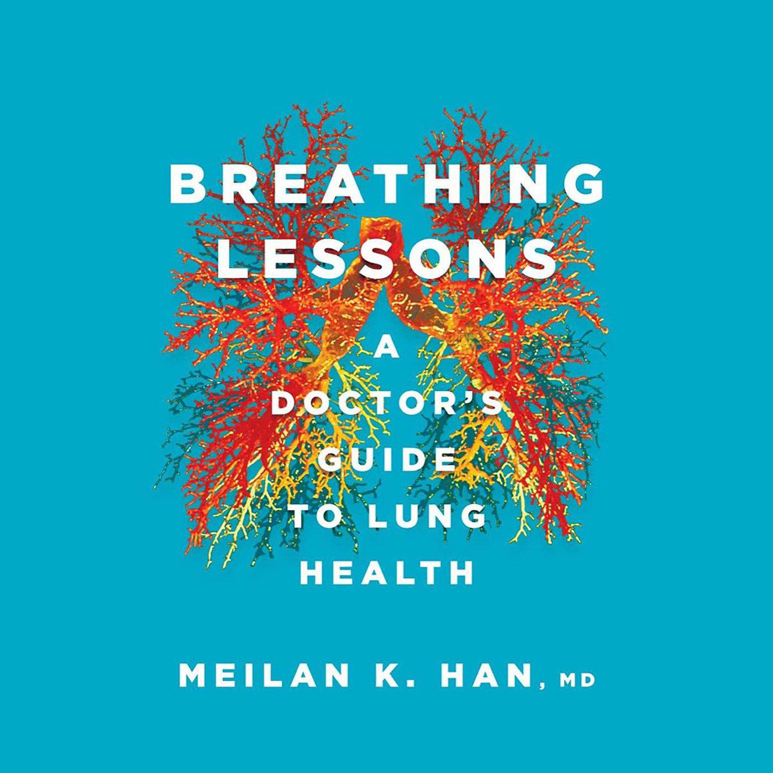 Breathing Lessons: A Doctors Guide to Lung Health Audiobook, by Meilan K. Han M. D.