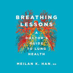Breathing Lessons: A Doctors Guide to Lung Health Audiobook, by Meilan K. Han M. D.