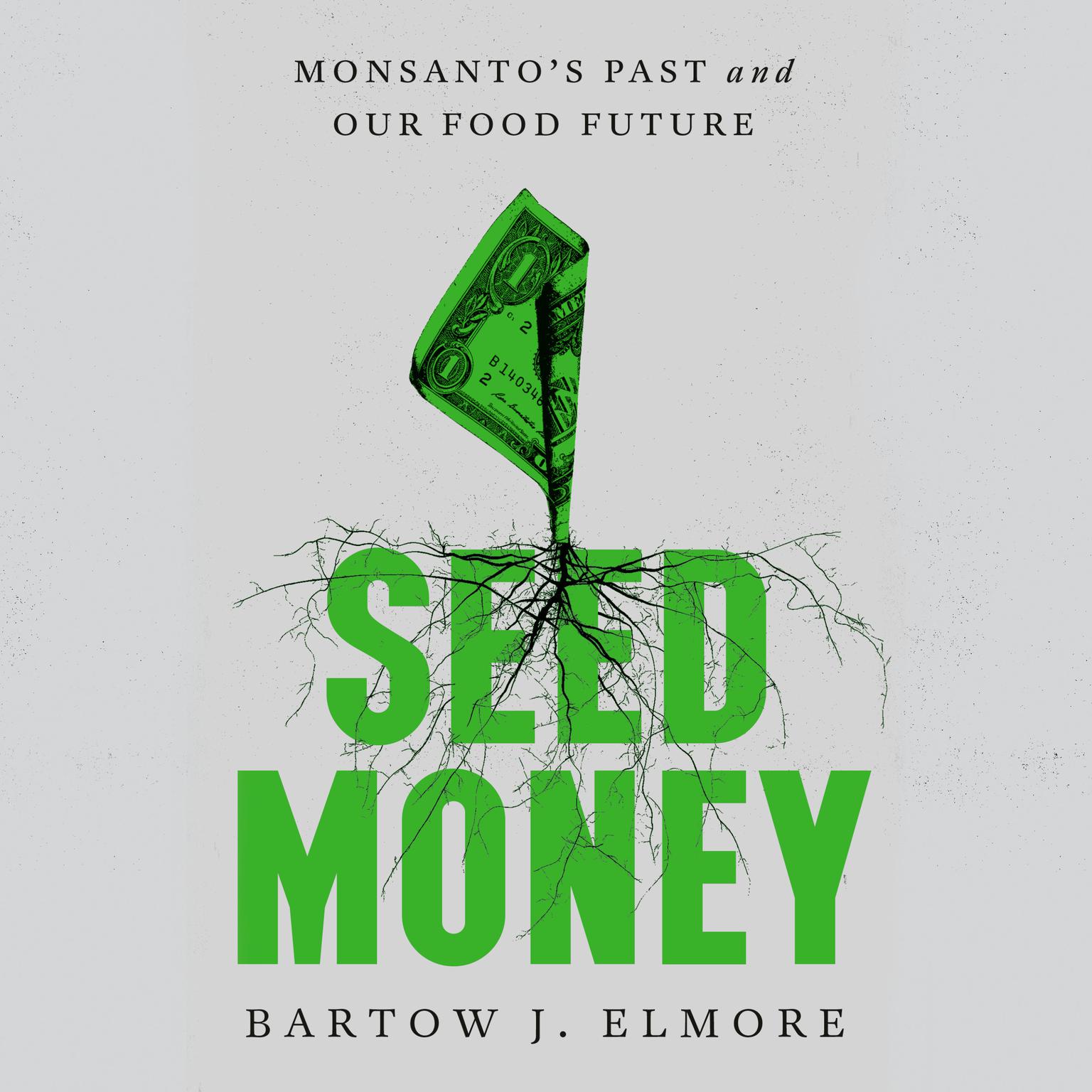 Seed Money: Monsantos Past and Our Food Future Audiobook, by Bartow J. Elmore