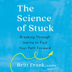 The Science of Stuck: Breaking Through Inertia to Find Your Path Forward Audiobook, by Britt Frank