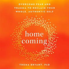 Homecoming: Overcome Fear and Trauma to Reclaim Your Whole, Authentic Self Audiobook, by Thema Bryant
