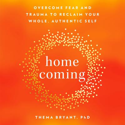 Homecoming: Overcome Fear and Trauma to Reclaim Your Whole, Authentic Self Audiobook, by 