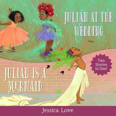 Julián Stories: Julián Is a Mermaid & Julián at the Wedding Audiobook, by Jessica Love