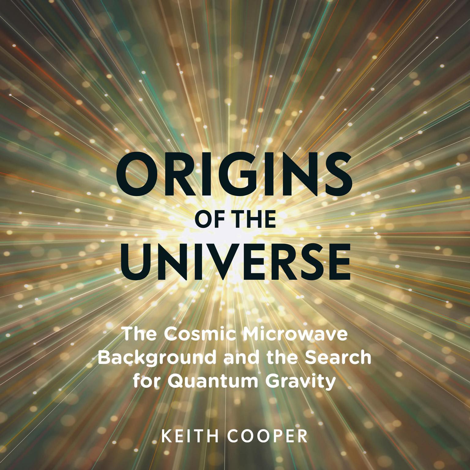 Origins of the Universe: The Cosmic Microwave Background and the Search for Quantum Gravity Audiobook, by Keith Cooper