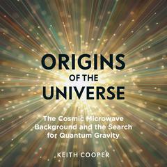 Origins of the Universe: The Cosmic Microwave Background and the Search for Quantum Gravity Audiobook, by 