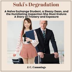 Suki’s Degradation: A Naive Exchange Student, a Sleazy Dean, and the Humiliating Inspection She Must Endure Audiobook, by J.C. Cummings