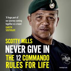 Never Give In: The 12 Commando Rules for Life Audiobook, by Scotty Mills