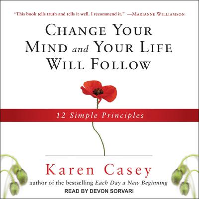 Change Your Mind and Your Life Will Follow: 12 Simple Principles Audiobook, by Karen Casey