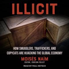 Illicit: How Smugglers, Traffickers and Copycats Are Hijacking the Global Economy Audiobook, by Moisés Naím