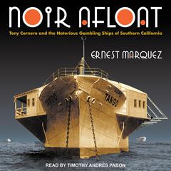 Noir Afloat: Tony Cornero and the Notorious Gambling Ships of Southern California Audiobook, by Ernest Marquez