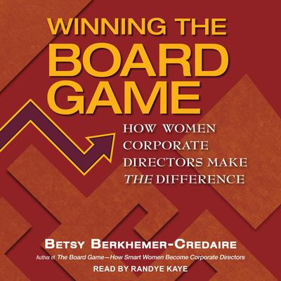 Winning the Board Game: How Women Corporate Directors Make THE Difference Audiobook, by Betsy Berkhemer-Credaire