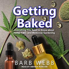 Getting Baked: Everything You Need to Know about Hemp, CBD, and Medicinal Gardening Audiobook, by Barb Webb